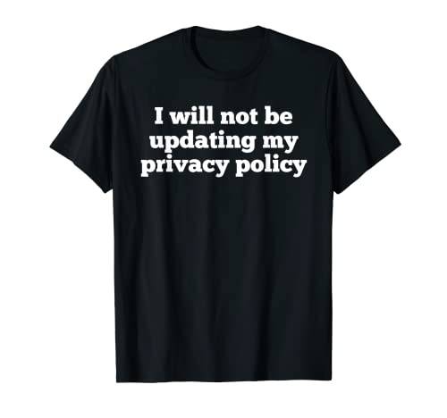No actualizaré mi política de privacidad divertida camiseta GDPR Camiseta